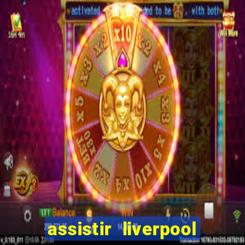 assistir liverpool ao vivo futemax